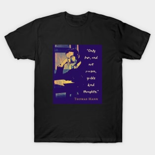 Thomas Mann portrait and quote: “Only love, and not reason, yields kind thoughts.” T-Shirt